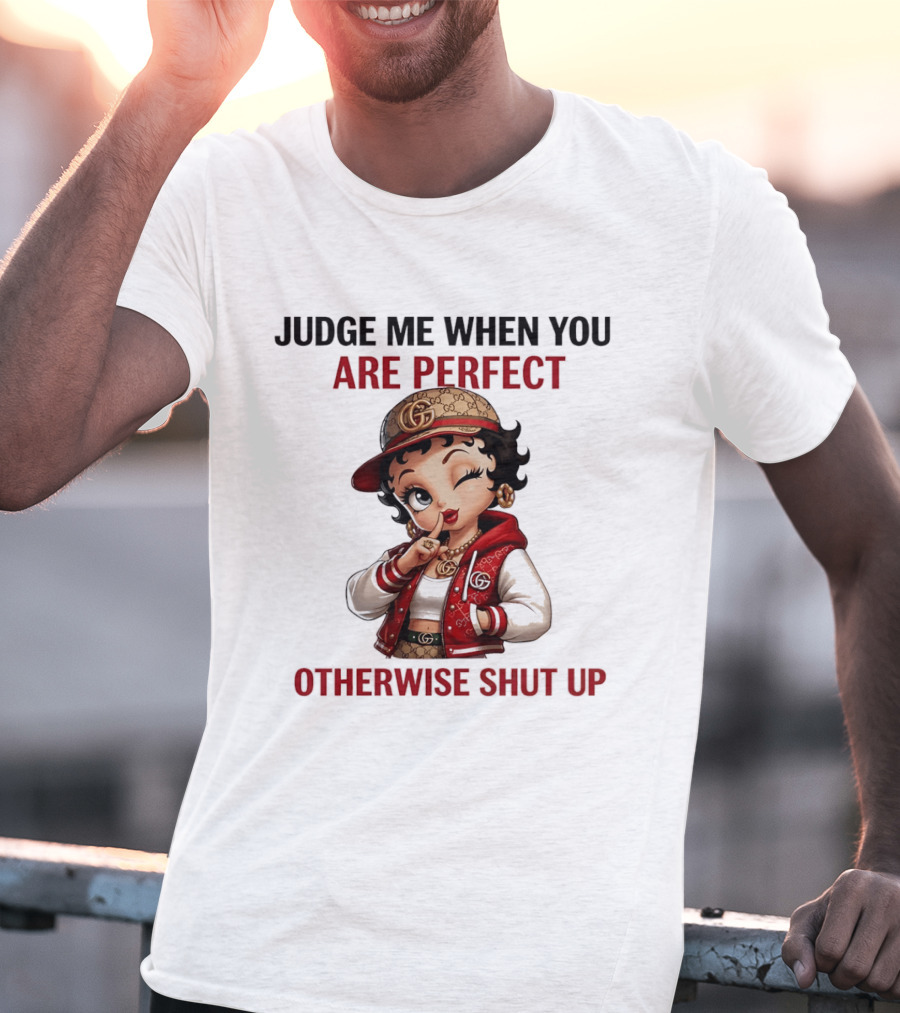 Judge Me When You Are Perfect Otherwise Shut Up Betty Boop T-Shirt