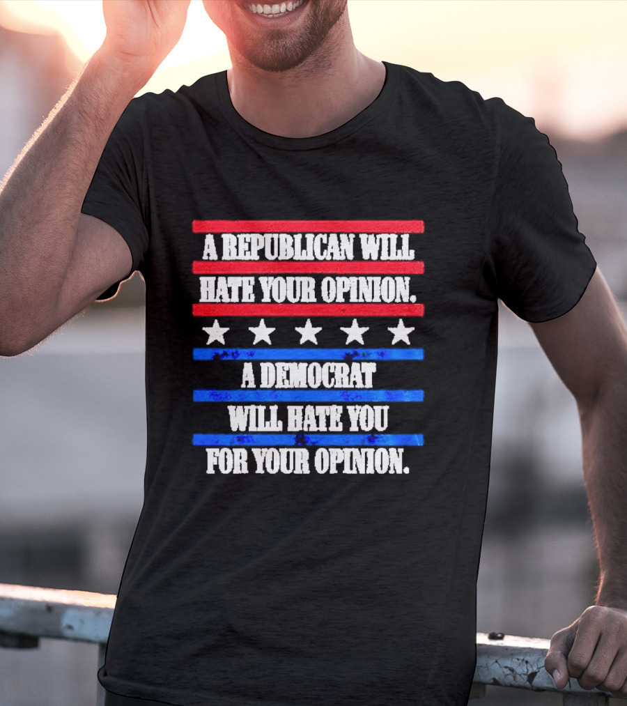 A Republican Will Hate Your Opinion A Democrat Will Hate You For Your Opinion Red And Blue Stars Stripes T-Shirt