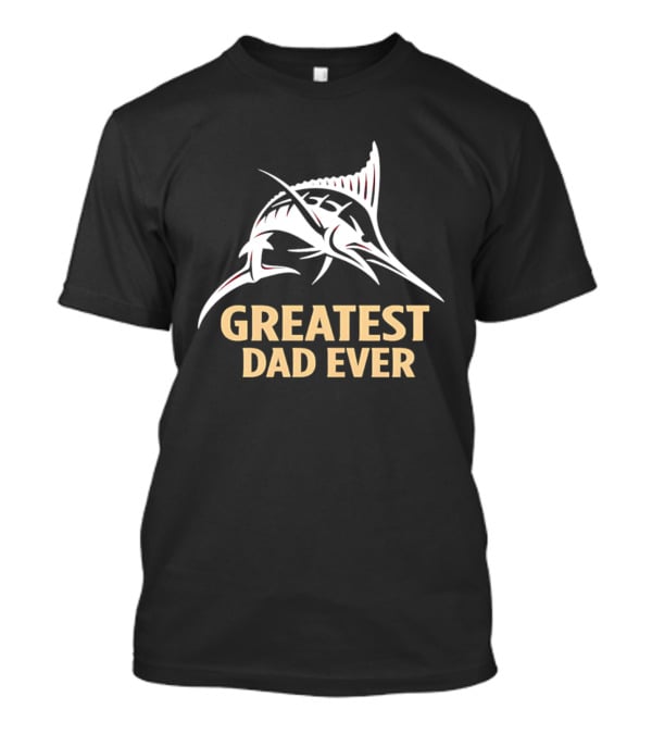 Greatest Dad Ever Marlin T-Shirt
