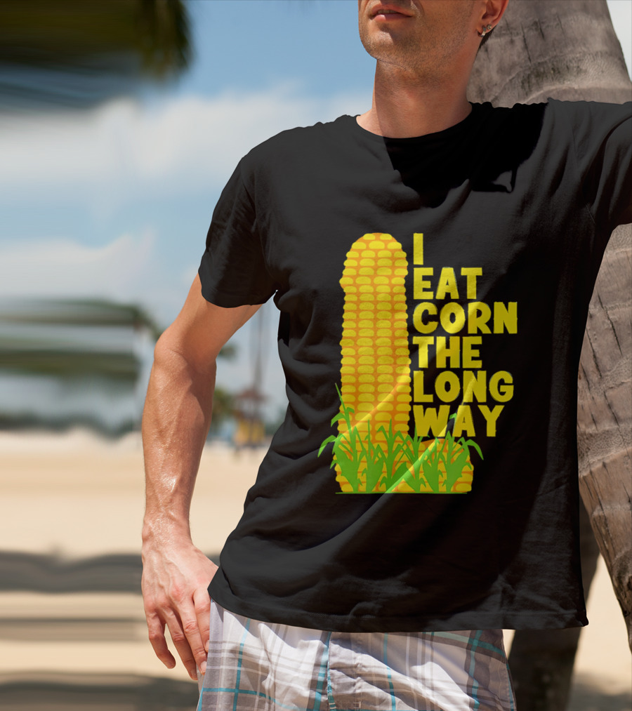 I Eat Corn The Long Way Corn Joke Humor Corncob Eating Fun T-Shirt