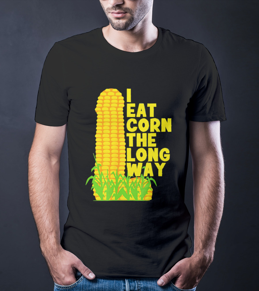 I Eat Corn The Long Way Corn Joke Humor Corncob Eating Fun T-Shirt