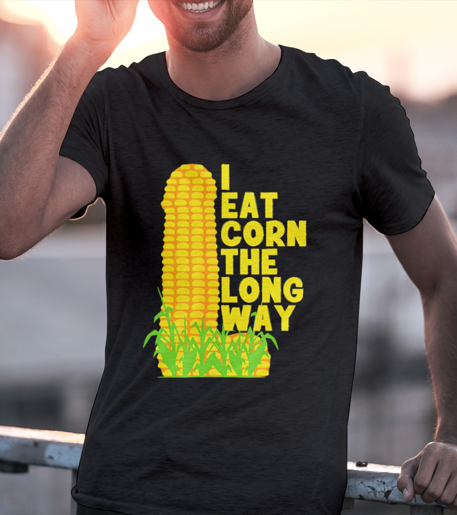 I Eat Corn The Long Way Corn Joke Humor Corncob Eating Fun T-Shirt