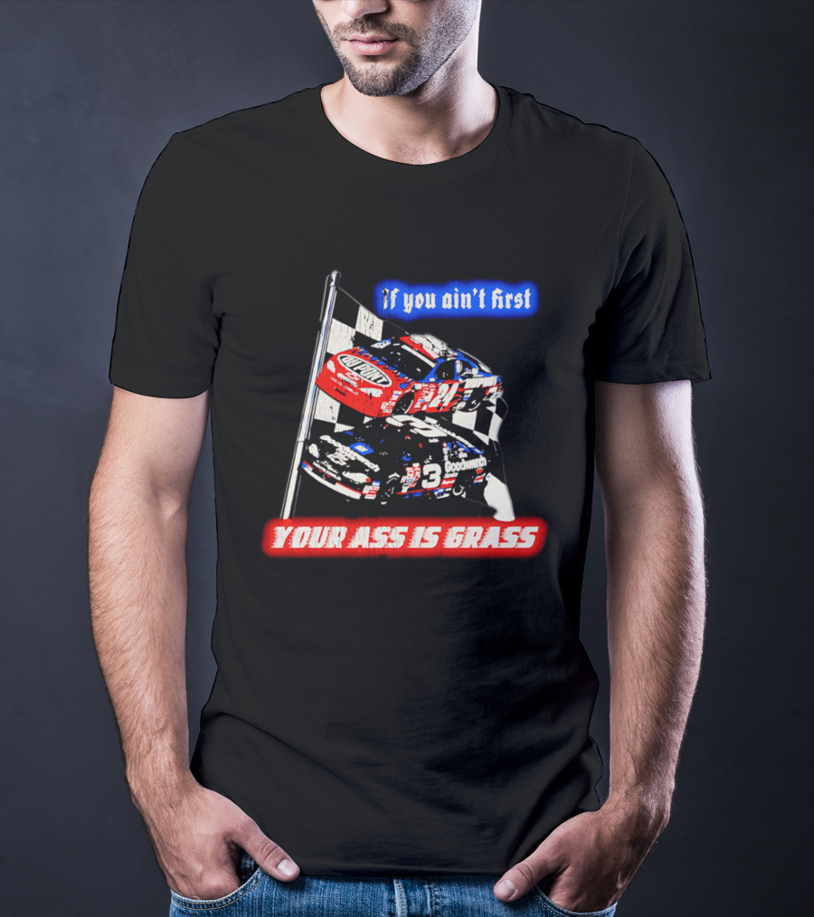 Jeff Gordon Dale Earnhardt NASCAR If You Ain't First Your Ass Is Grass Racing Cars T-Shirt