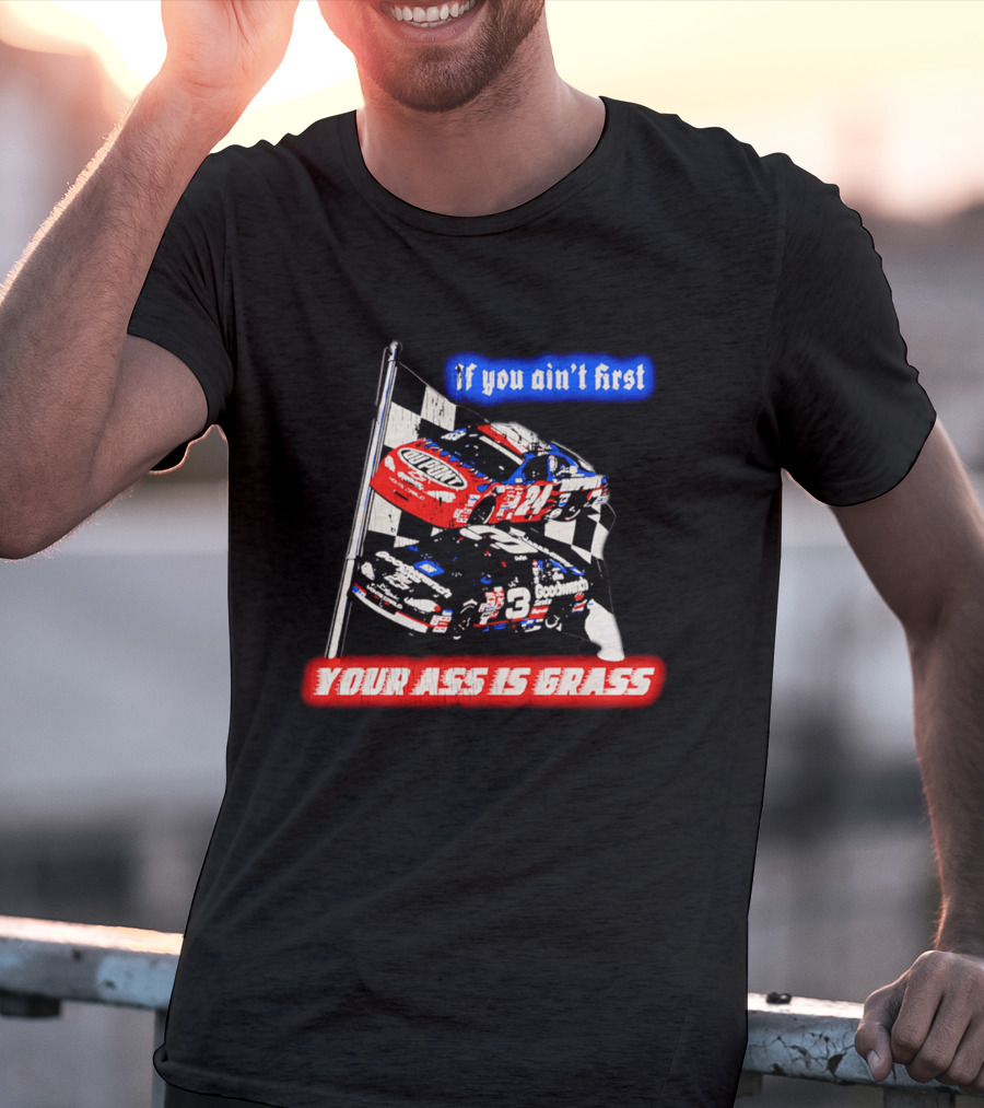 Jeff Gordon Dale Earnhardt NASCAR If You Ain't First Your Ass Is Grass Racing Cars T-Shirt