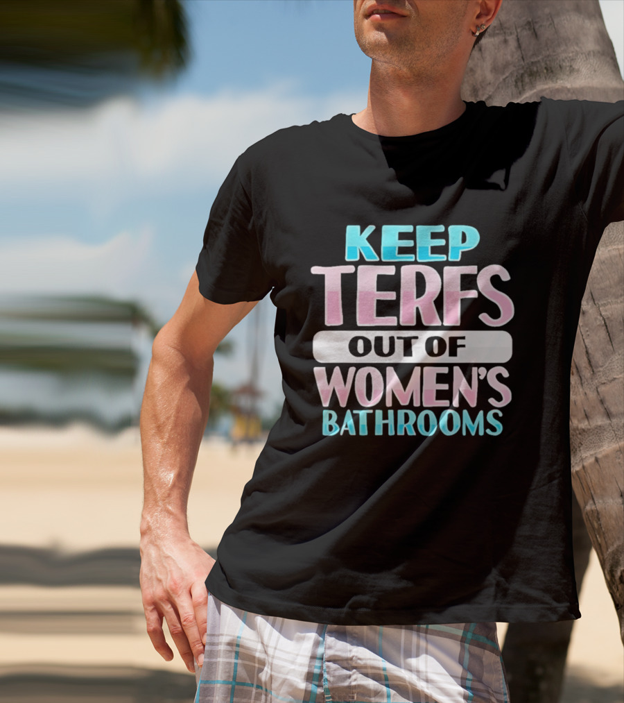 Keep Terfs Out Of Women's Bathrooms T-Shirt