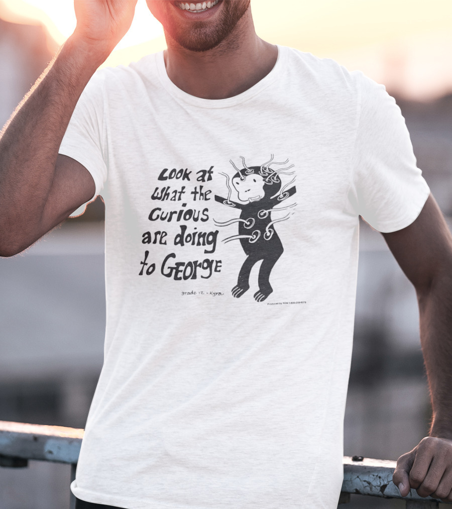 Look At What The Curious Are Doing To George Grade 12 Kiyou T-Shirt