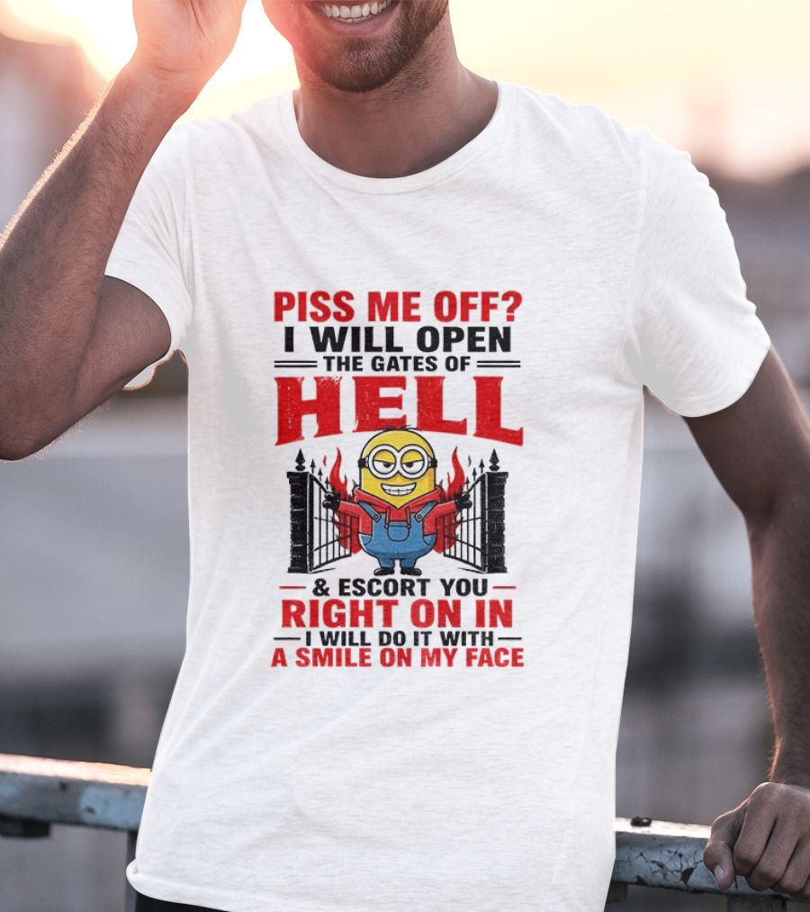 Piss Me Off I Will Open The Gates Of Hell And Escort You Right On In With A Smile On My Face Minion T-Shirt