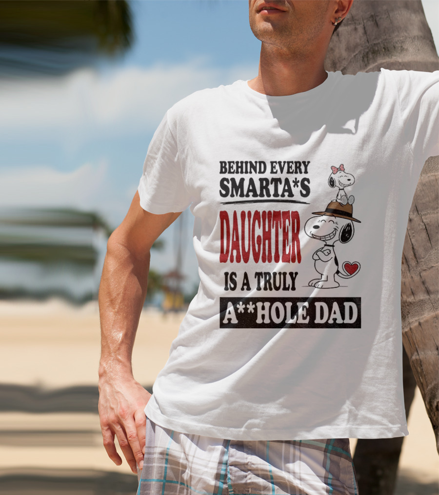 Peanuts Snoopy Behind Every Smarta's Daughter Is A Truly A**hole Dad T-Shirt
