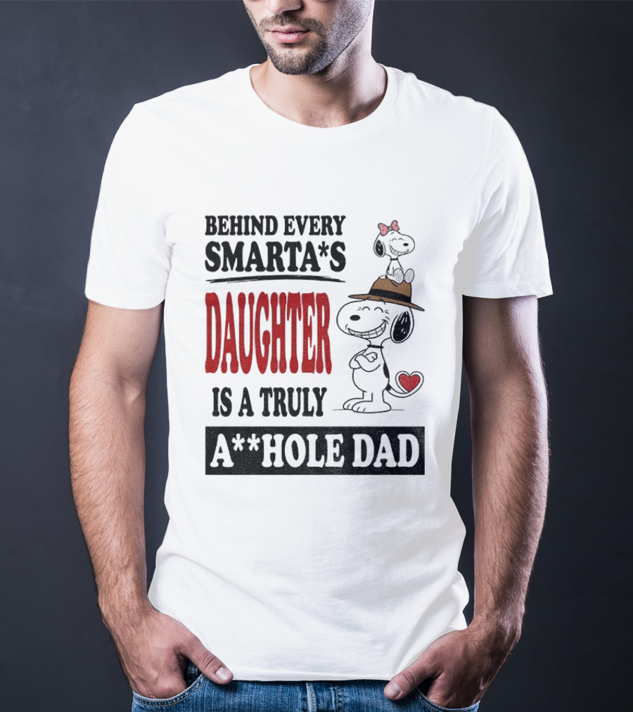Peanuts Snoopy Behind Every Smarta's Daughter Is A Truly A**hole Dad T-Shirt
