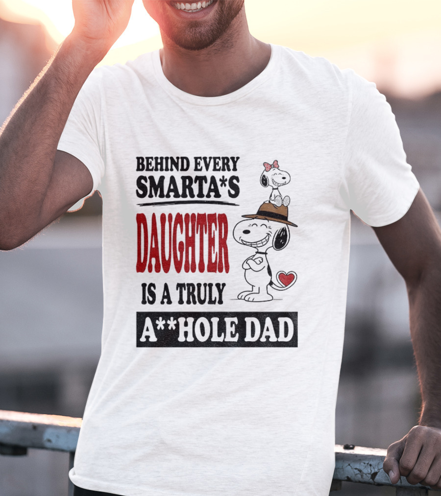 Peanuts Snoopy Behind Every Smarta's Daughter Is A Truly A**hole Dad T-Shirt