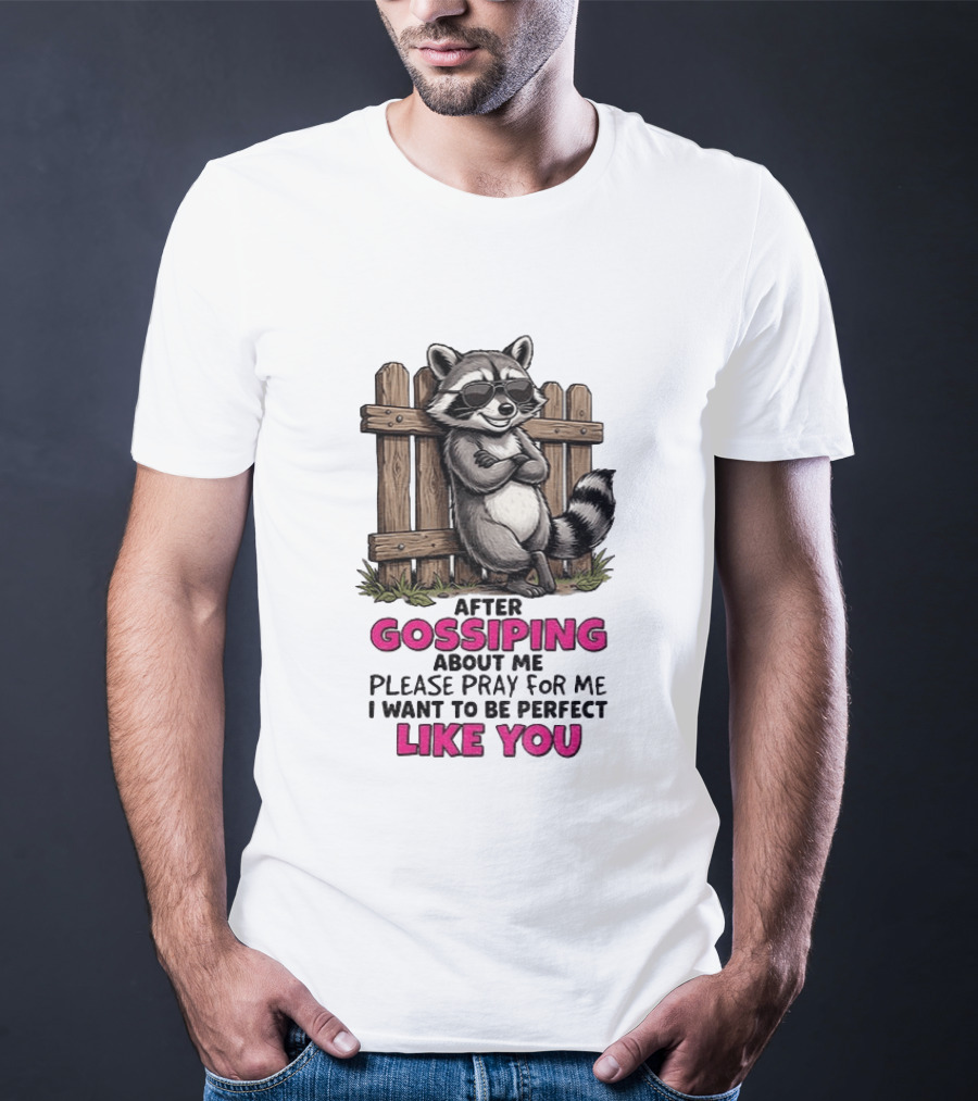 After Gossiping About Me Please Pray For Me I Want To Be Perfect Like You Raccoon Fence T-Shirt
