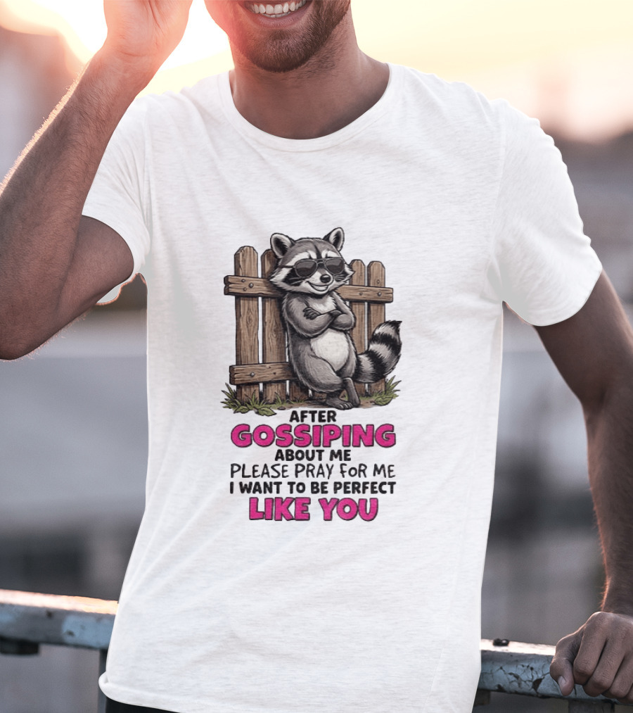 After Gossiping About Me Please Pray For Me I Want To Be Perfect Like You Raccoon Fence T-Shirt