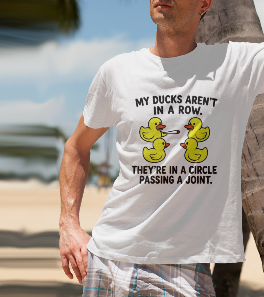 My Ducks Aren't In A Row They're In A Circle Passing A Joint T-Shirt