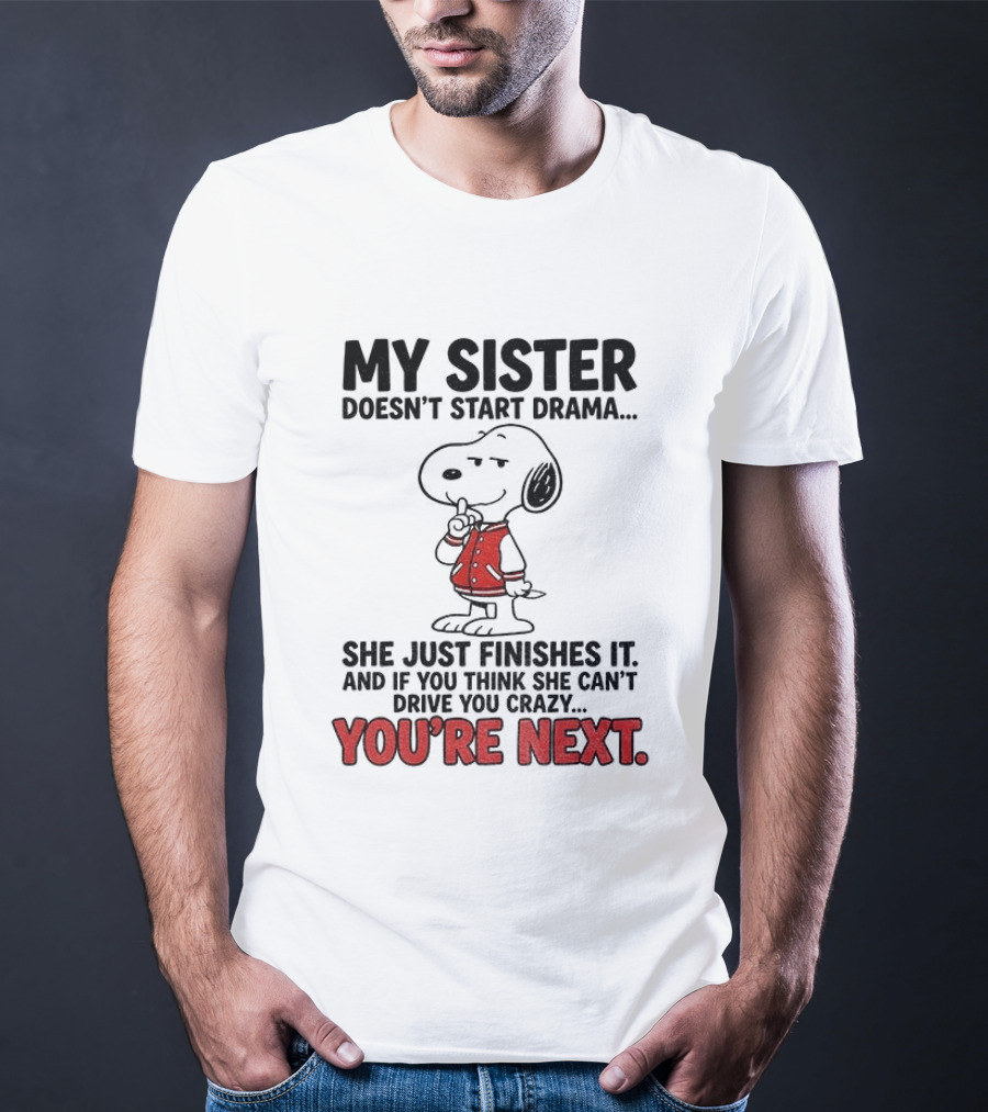My Sister Doesn't Start Drama Finishes It Snoopy You're Next Peanuts T-Shirt