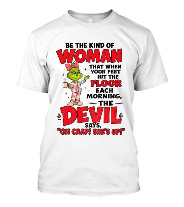 Grinch Pajamas Be The Kind Of Woman When Your Feet Hit The Floor Each Morning The Devil Says Oh Crap She's Up T-Shirt