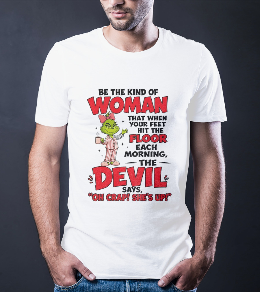 Grinch Pajamas Be The Kind Of Woman When Your Feet Hit The Floor Each Morning The Devil Says Oh Crap She's Up T-Shirt