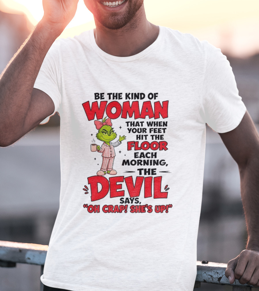 Grinch Pajamas Be The Kind Of Woman When Your Feet Hit The Floor Each Morning The Devil Says Oh Crap She's Up T-Shirt