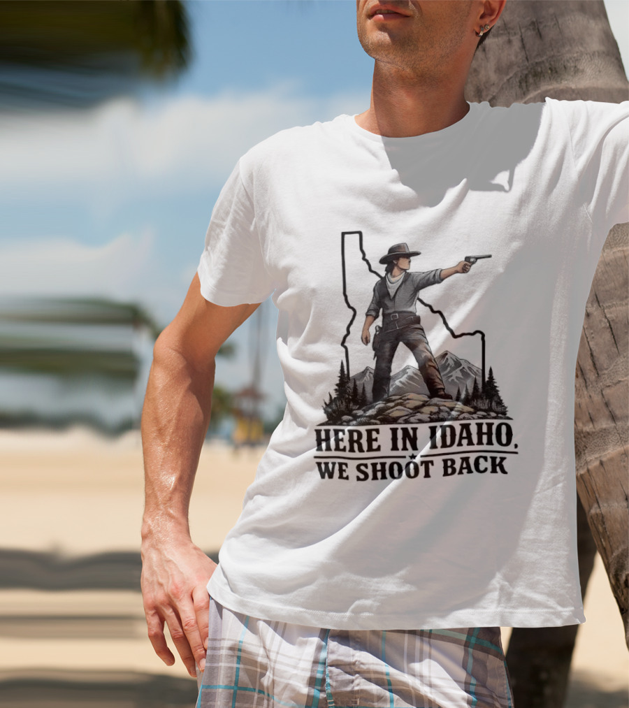 Here In Idaho We Shoot Back Cowboy With Pistol In State Mountains Scene T-Shirt