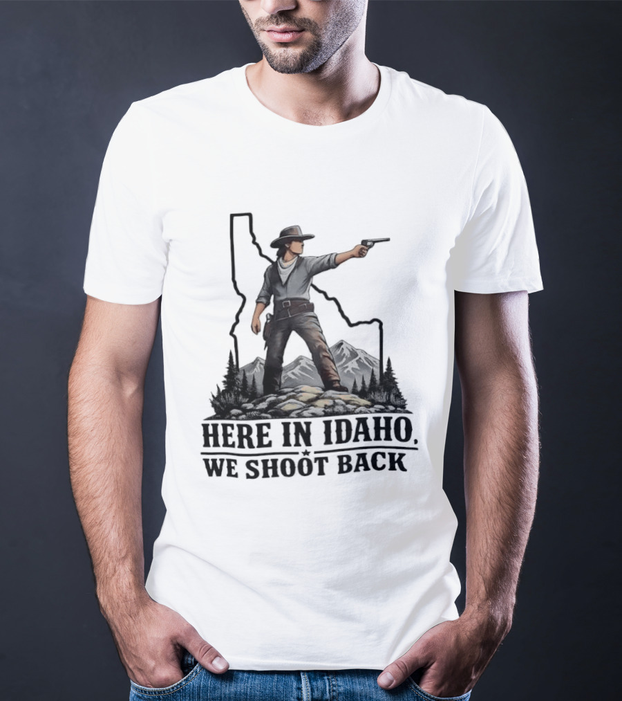 Here In Idaho We Shoot Back Cowboy With Pistol In State Mountains Scene T-Shirt
