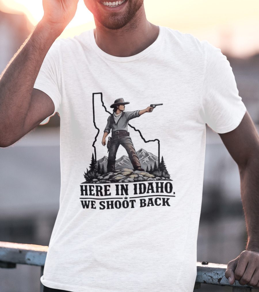 Here In Idaho We Shoot Back Cowboy With Pistol In State Mountains Scene T-Shirt