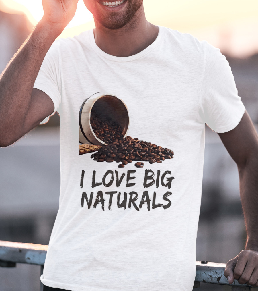 I Love Big Naturals Coffee Beans Lovers Funny Coffee Enthusiasts T-Shirt