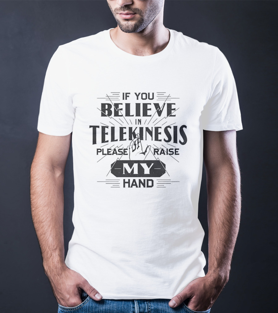 If You Believe In Telekinesis Please Raise My Hand T-Shirt