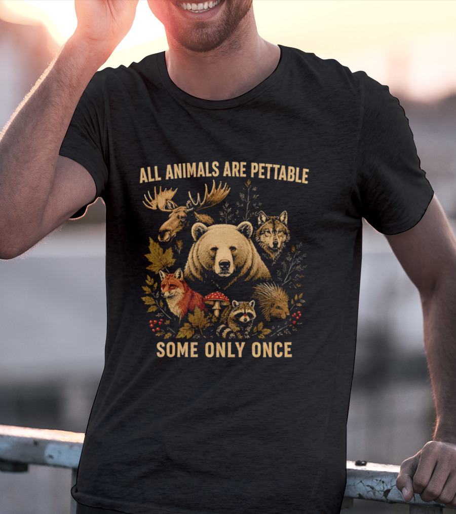 All Animals Are Pettable Some Only Once Moose Bear Wolf Fox T-Shirt