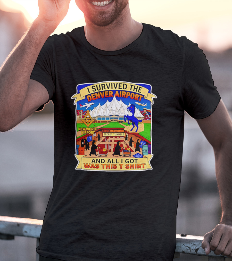 I Survived The Denver Airport Underground Secret Tunnels New World And All I Got Was This T T-Shirt