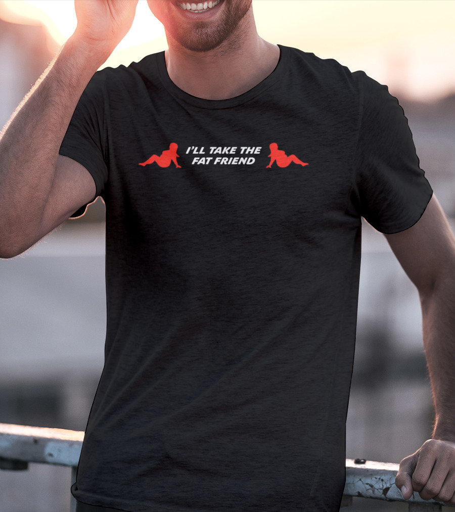 I'll Take The Fat Friend With Red T-Shirt