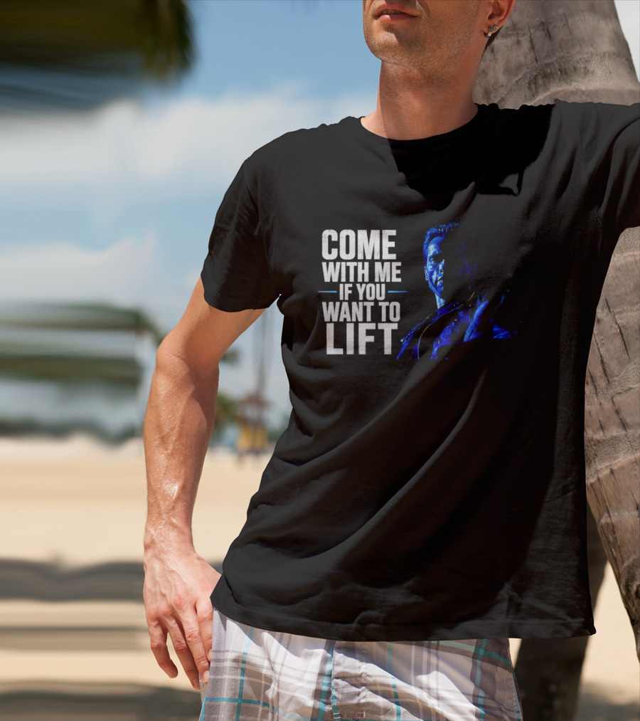 Come With Me If You Want To Lift The Terminator Bodybuilding Motivation T-Shirt
