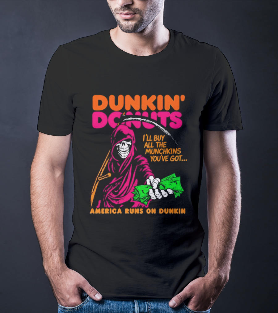 Dunkin' Donuts America Runs On Dunkin I'll Buy All The Munchins You've Got Grim Reaper Money T-Shirt