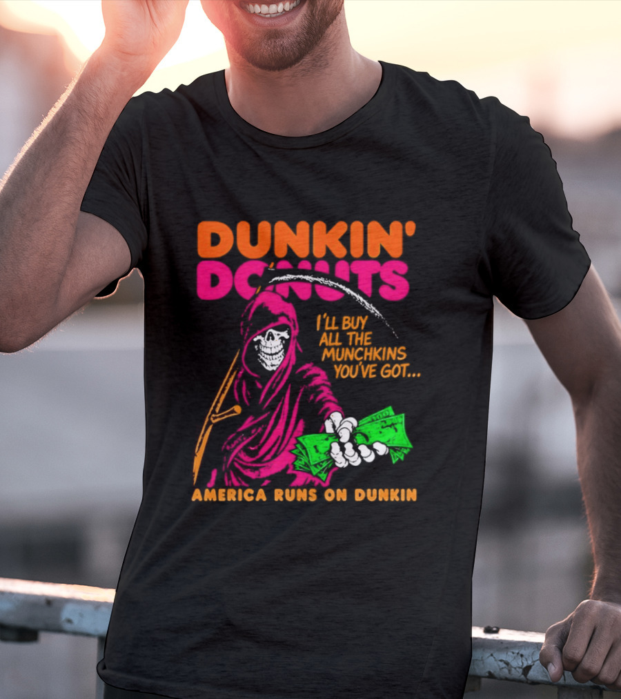 Dunkin' Donuts America Runs On Dunkin I'll Buy All The Munchins You've Got Grim Reaper Money T-Shirt