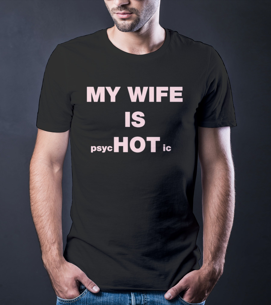 My Wife Is Psychotic My Wife Is Hot T-Shirt