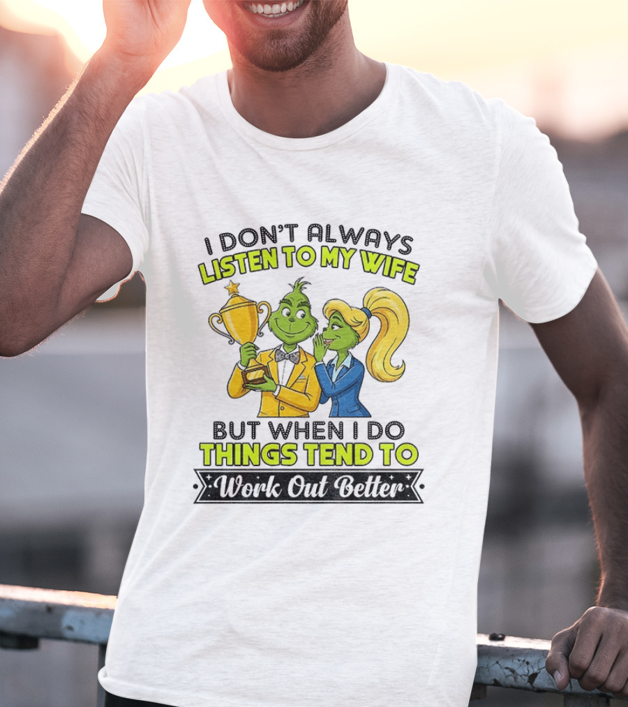 Grinch Couple Trophy I Don't Always Listen To My Wife But When I Do Things Tend To Work Out Better T-Shirt