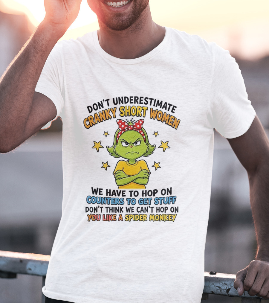 Don't Underestimate Cranky Short Women We Have To Hop On Counters Don't Think We Can't Hop On You Like A Spider Monkey T-Shirt