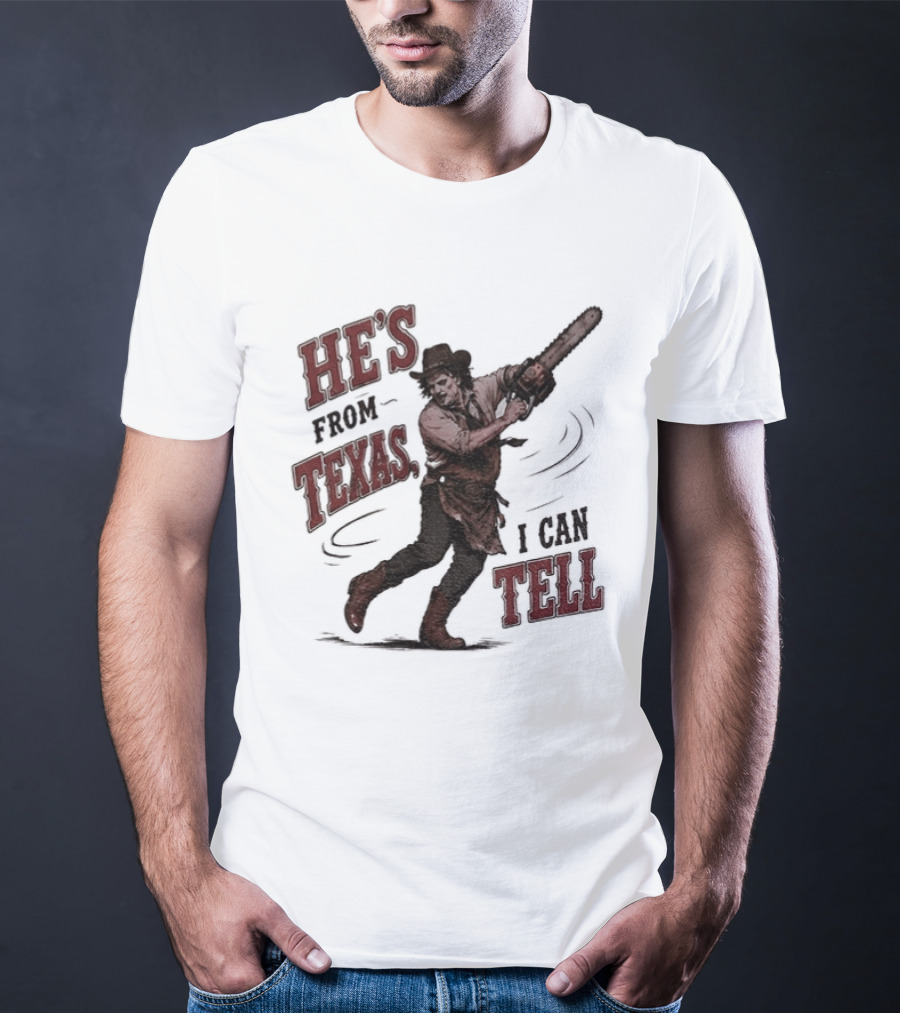He's From Texas I Can Tell Horror Movie Leatherface T-Shirt