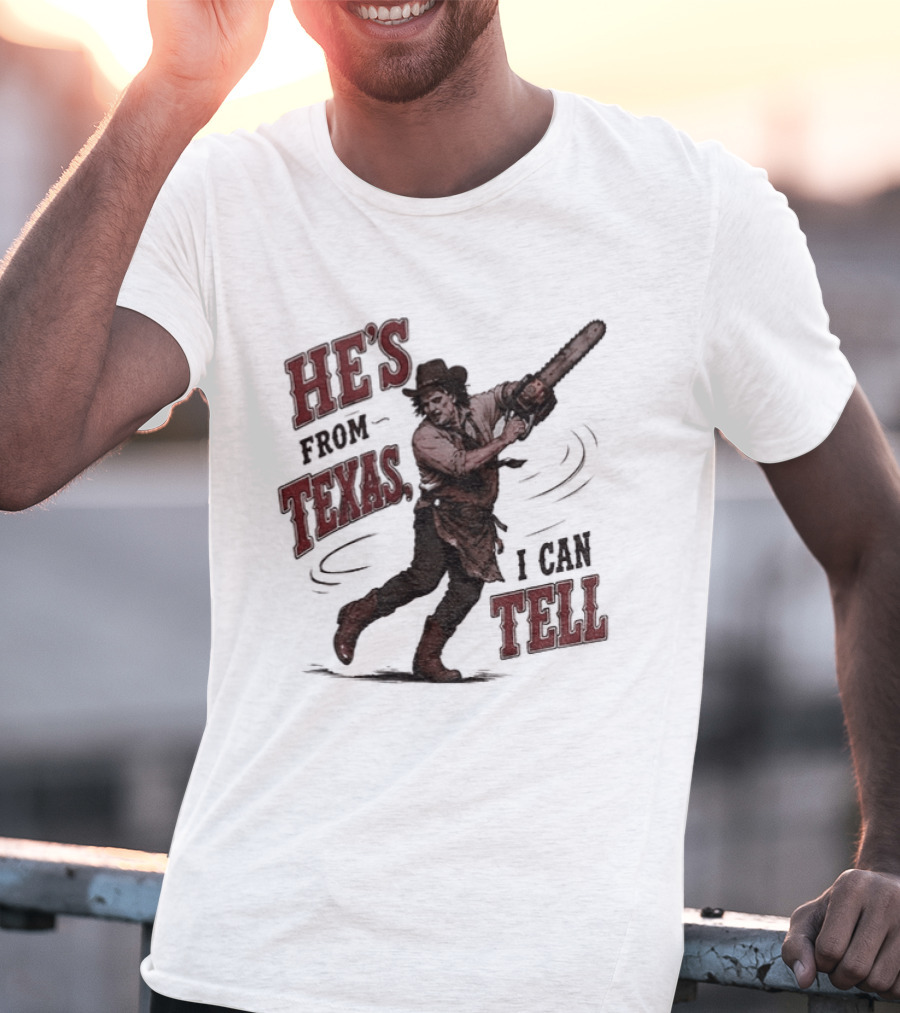 He's From Texas I Can Tell Horror Movie Leatherface T-Shirt