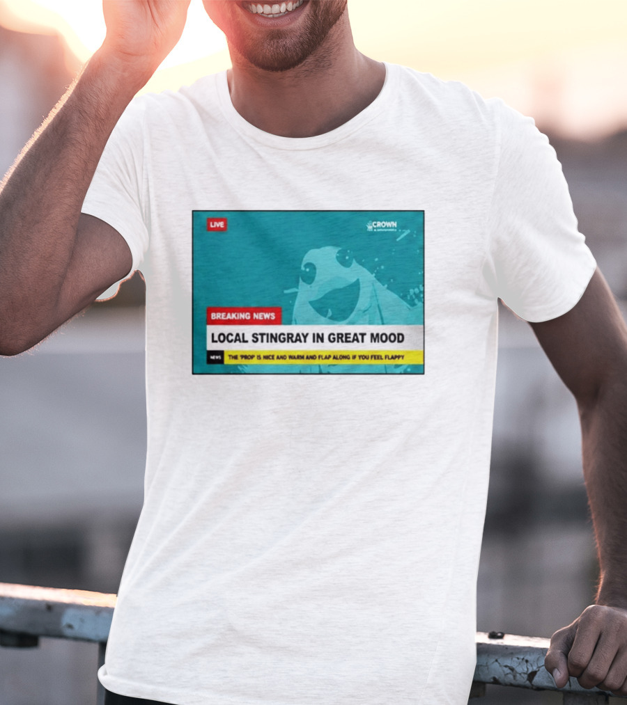 Crown & Anchor Breaking News Local Stingray In Great Mood Flap Along If You Feel Flappy T-Shirt