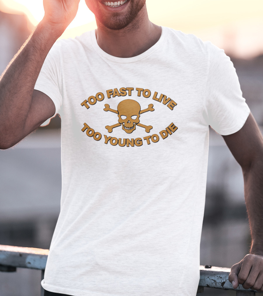 Too Fast To Live Too Young To Die Skull And Crossbones T-Shirt