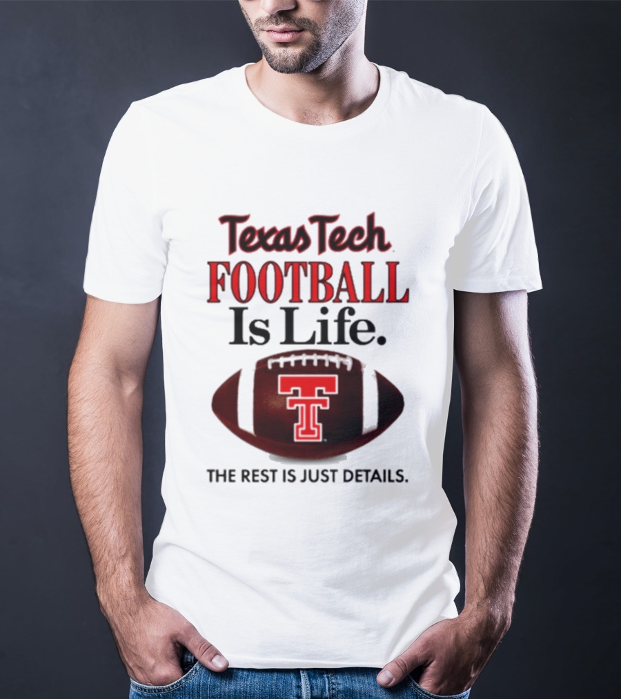 Texas Tech Football Is Life The Rest Is Just Details T-Shirt