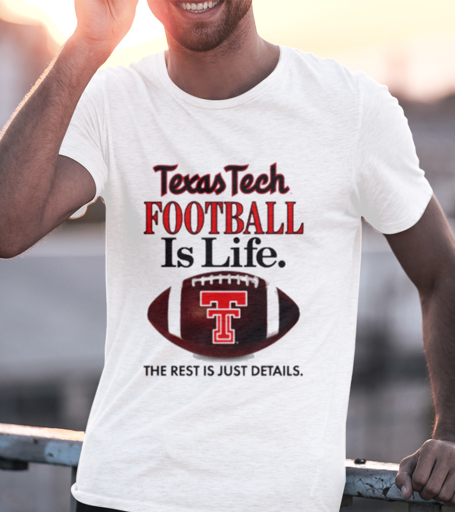 Texas Tech Football Is Life The Rest Is Just Details T-Shirt