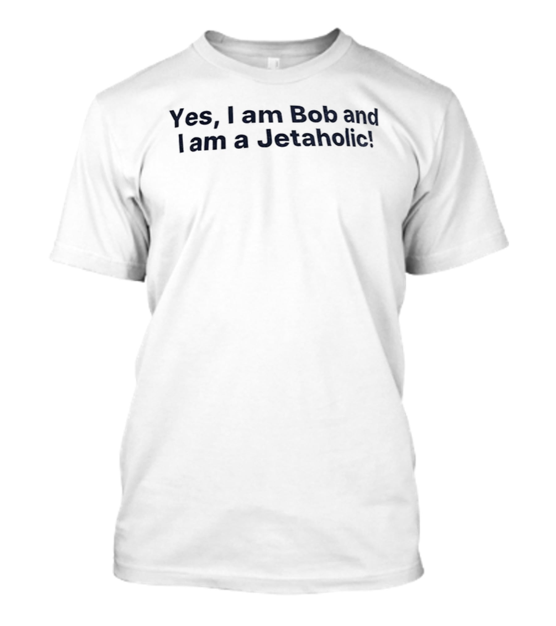 Yes I Am Bob And I Am A Jetaholic T-Shirt
