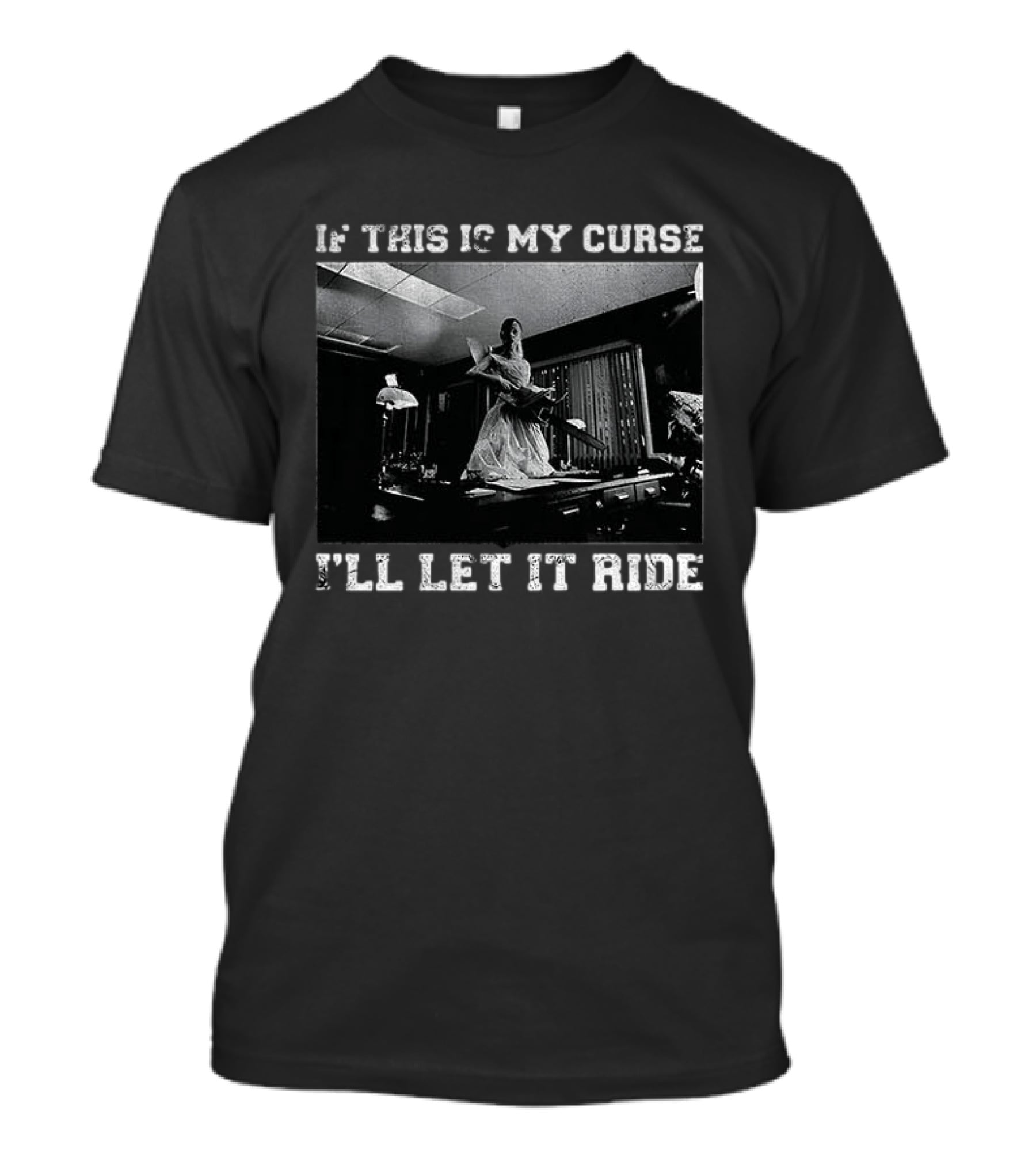 If This Is My Curse I'll Let It Ride Chainsaw Scene T-Shirt