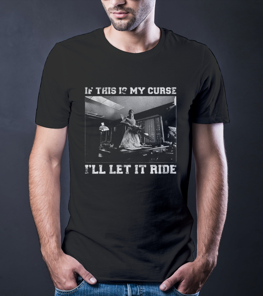If This Is My Curse I'll Let It Ride Chainsaw Scene T-Shirt