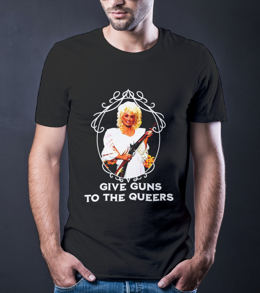 Dolly Parton Give Guns To The Queers T-Shirt