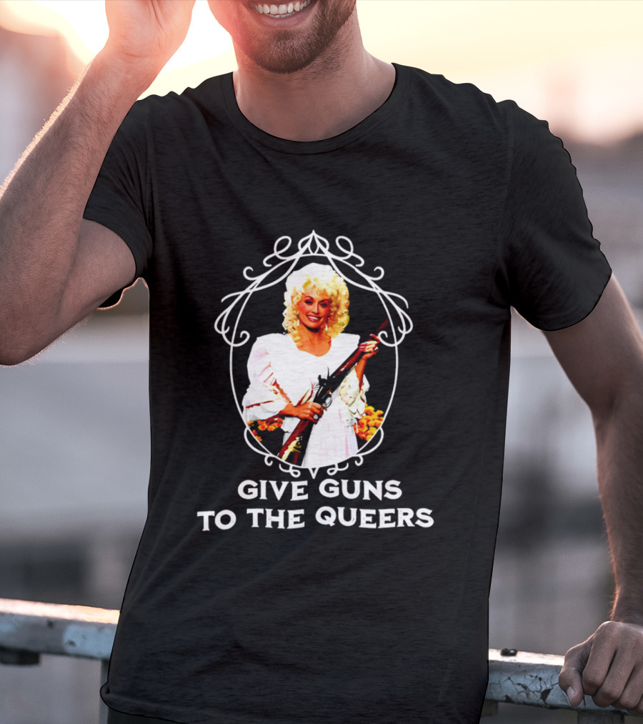 Dolly Parton Give Guns To The Queers T-Shirt
