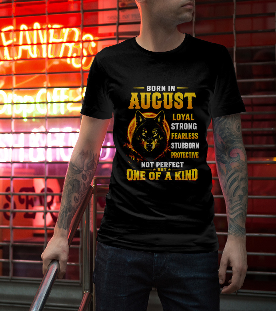 Born In August Loyal Strong Fearless Stubborn Protective Not Perfect But One Of A Kind Wolf T-Shirt