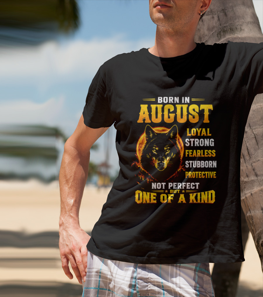 Born In August Loyal Strong Fearless Stubborn Protective Not Perfect But One Of A Kind Wolf T-Shirt