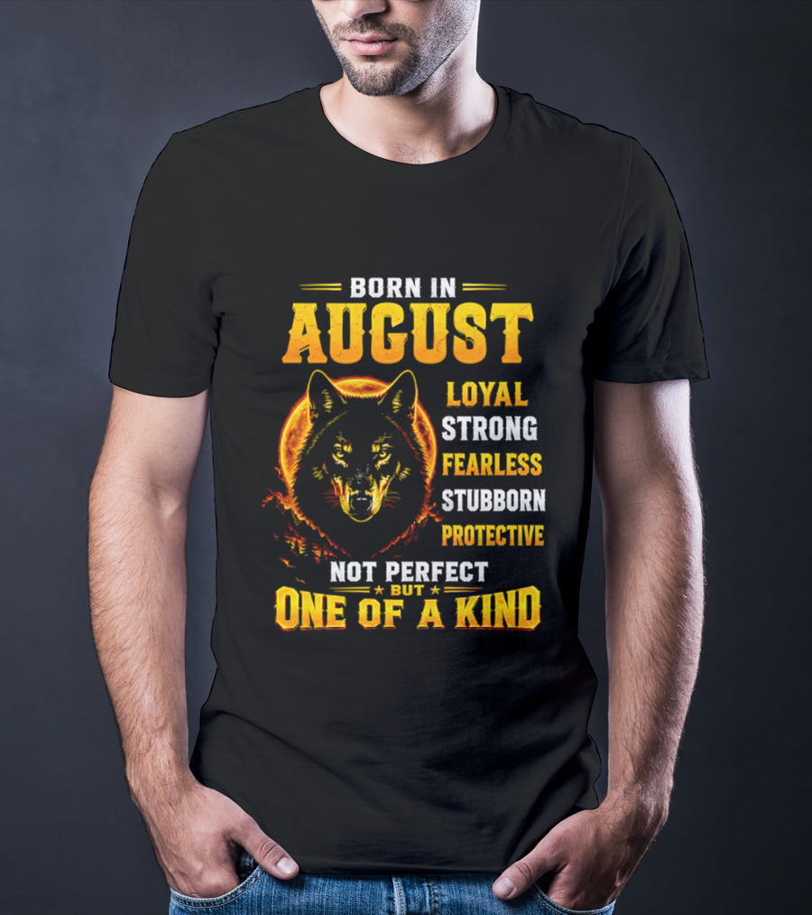 Born In August Loyal Strong Fearless Stubborn Protective Not Perfect But One Of A Kind Wolf T-Shirt