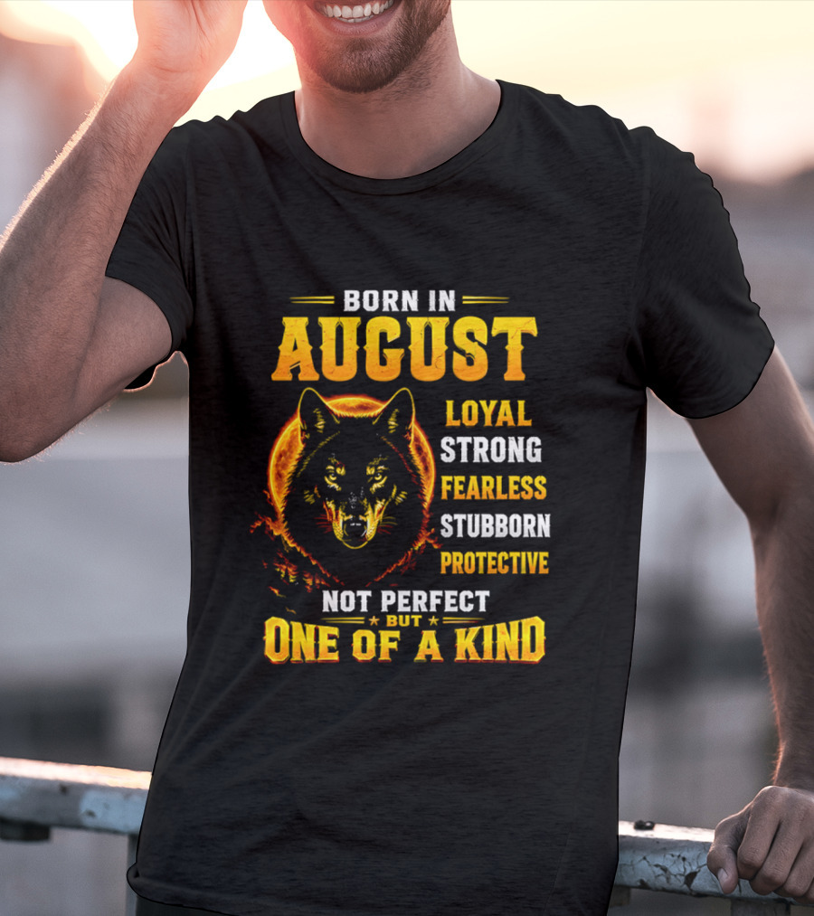 Born In August Loyal Strong Fearless Stubborn Protective Not Perfect But One Of A Kind Wolf T-Shirt